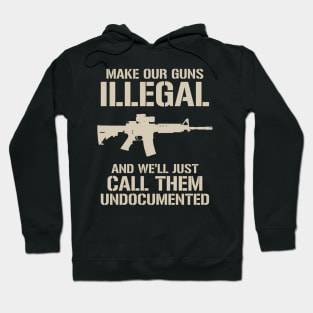 Make Our Guns Illegal We'Ll Call Them Undocumented Ar15 Hoodie